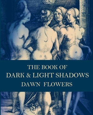 The Book of Dark & Light Shadows by Dawn Flowers