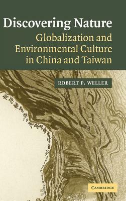 Discovering Nature: Globalization and Environmental Culture in China and Taiwan by Robert P. Weller