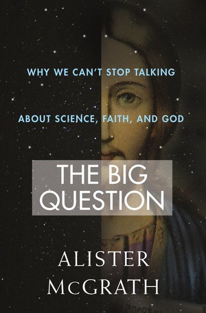 The Big Question: Why We Can't Stop Talking About Science, Faith and God by Alister E. McGrath