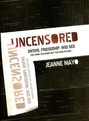 Uncensored: Dating, Friendship, and Sex by Jeanne Mayo