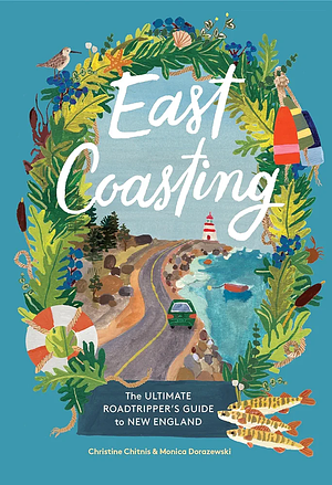 East Coasting: The Ultimate Roadtripper's Guide to New England by Christine Chitnis, Monica Dorazewski