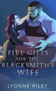 Five Gifts for the Blacksmith's Wife by Lyonne Riley