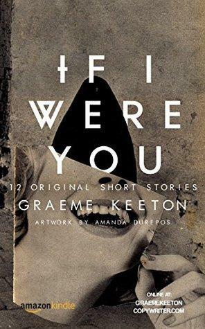 If I Were You: 12 Dark Short Stories by Graeme Keeton