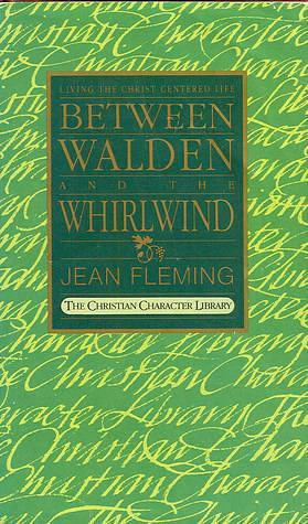 Between Walden and the Whirlwind: Living the Christ-Centered Life by Jean Fleming, Jean Fleming