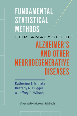 Fundamental Statistical Methods for Analysis of Alzheimer's and Other Neurodegenerative Diseases by Brittany N. Dugger, Katherine E. Irimata, Jeffrey R. Wilson