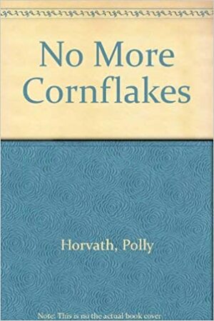 No More Cornflakes by Polly Horvath