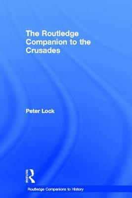 The Routledge Companion to the Crusades by Peter Lock