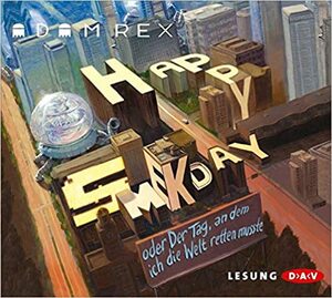 Happy Smekday oder Der Tag an dem ich die Welt retten musste by Adam Rex, Cathlen Gawlich