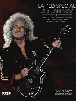 La Red Special di Brian May. La storia della chitarra home-made che ha caratterizzato i Queen e conquistato il mondo by Simon Bradley, Brian May