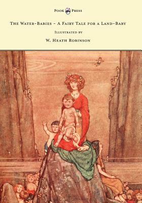 The Water-Babies - A Fairy Tale for a Land-Baby - Illustrated by W. Heath Robinson by Charles Kingsley