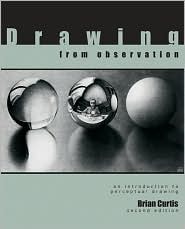 Drawing from Observation: An Introduction to Perceptual Drawing by Brian Curtis