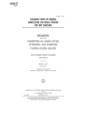 Colorado views on federal agriculture and rural policies: the 2007 farm bill by United States Congress, United States Senate, Committee on Agriculture Nutr (senate)