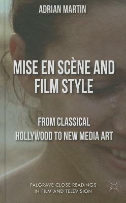 Mise En Scène and Film Style: From Classical Hollywood to New Media Art by A. Martin