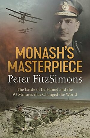 Monash's Masterpiece: The battle of Le Hamel and the 93 minutes that changed the world by Peter FitzSimons