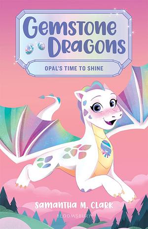 Gemstone Dragons 1: Opal's Time to Shine by Janelle O. Anderson, Samantha M. Clark