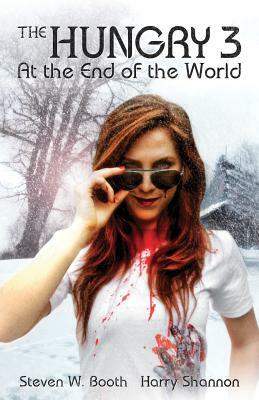 The Hungry 3: At the End of the World by Steven W. Booth, Harry Shannon