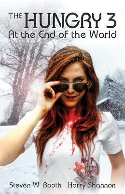 The Hungry 3: At the End of the World by Harry Shannon, Steven W. Booth