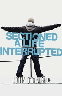 Sectioned: A Life Interrupted by John O'Donoghue