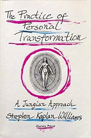 The Practice of Personal Transformation: A Jungian Approach : the Book about Transformational Psychology that Wrote Itself by Strephon Kaplan Williams