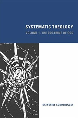 Systematic Theology: The Doctrine of God by Katherine Sonderegger