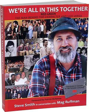 We're All In This Together - Red Green: The Man Behind the Character and Vice Versa by Mag Ruffman, Steve Smith, Steve Smith