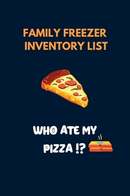 Who Ate My Pizza?!: Family Freezer Inventory List: 100 pages to keep track of the refrigerator's items: Know what you have in your freezer by Am Notebooks