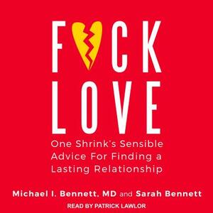 F*ck Love: One Shrink's Sensible Advice for Finding a Lasting Relationship by Michael I. Bennett, Sarah Bennett