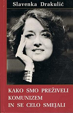 Kako smo preživeli komunizem in se celo smejali by Slavenka Drakulić, Alenka Puhar