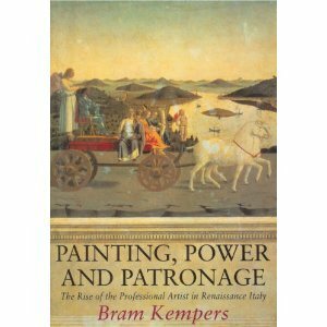 Painting, Power and Patronage: The Rise of the Professional Artist in Renaissance Italy by Bram Kempers