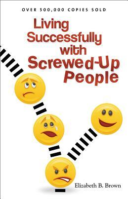 Living Successfully with Screwed-Up People by Elizabeth B. Brown