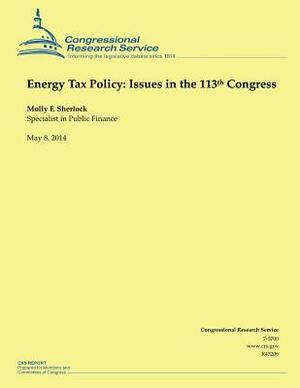 Energy Tax Policy: Issues in the 113th Congress by Molly F. Sherlock