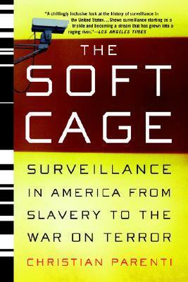 The Soft Cage: Surveillance in America, From Slavery to the War on Terror by Christian Parenti