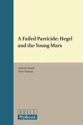 A Failed Parricide: Hegel and the Young Marx by Roberto Finelli, Peter Thomas