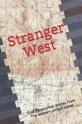 Stranger West: Paranormal true stories from western United states by John Olsen