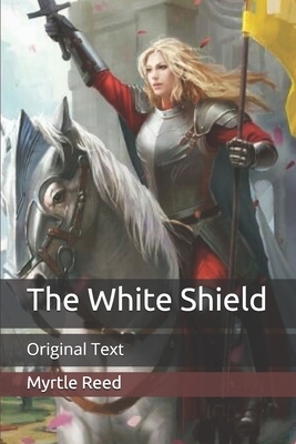 The White Shield: Original Text by Myrtle Reed