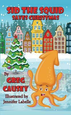 Sid the Squid Saves Christmas by Greg Causey