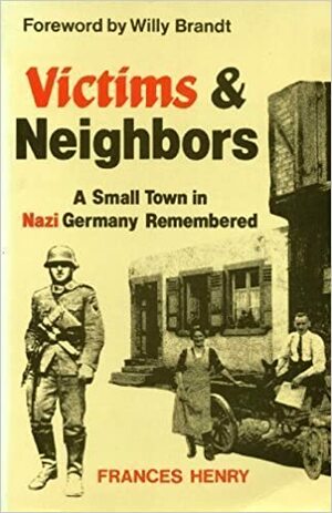 Victims and Neighbors: A Small Town in Nazi Germany Remembered by Frances Henry, Willy Brandt