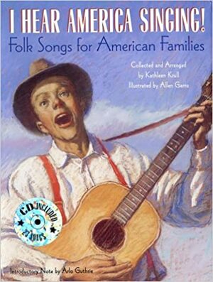 I Hear America Singing!: Folksongs for American Families with CD by Kathleen Krull, Allen Garns