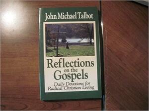 Reflections On The Gospels: Daily Devotions For Radical Christian Living, Volume 1 by John Michael Talbot