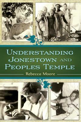 Understanding Jonestown and Peoples Temple by Rebecca Moore