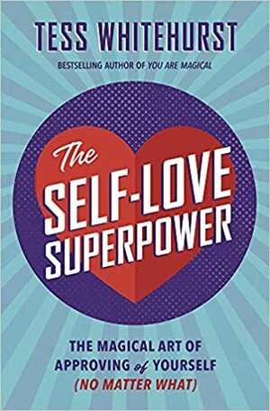 The Self-Love Superpower: The Magical Art of Approving of Yourself by Tess Whitehurst