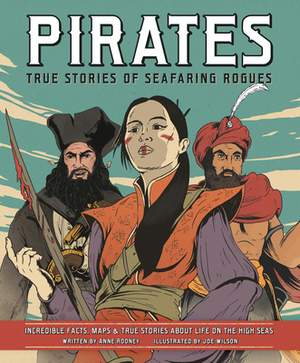 Pirates: True Stories of Seafaring Rogues: Incredible Facts, Maps & True Stories about Life on the High Seas by Anne Rooney
