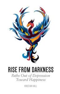 Rise from Darkness: How to Overcome Depression through Cognitive Behavioral Therapy and Positive Psychology: Paths Out of Depression Towar by Kristian Hall