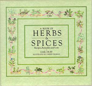 Book of Herbs and Spices: Recipes, Remedies, and Lore by Gail Duff