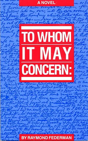 To Whom It May Concern by Raymond Federman