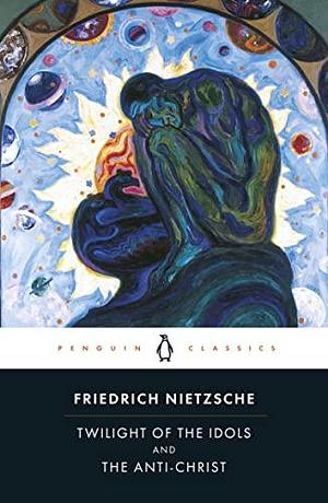 The Twilight of the Idols and the Anti-Christ: or How to Philosophize with a Hammer by R.J. Hollingdale, Friedrich Nietzsche