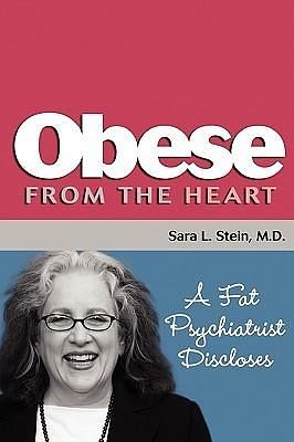 Obese From The Heart: A Fat Psychiatrist Discloses by Laura Holycross, Susan C. Daffron, Sara L. Stein, Sara L. Stein