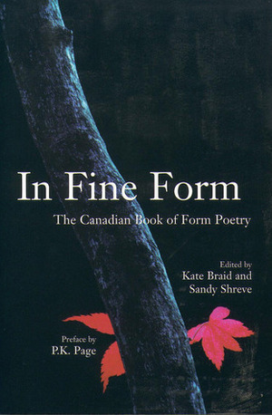 In Fine Form: The Canadian Book of Form Poetry by Kate Braid, P.K. Page, Sandy Shreve