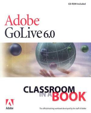 Adobe (R) GoLive (R) 6.0 Classroom in a Book [With CDROM] [With CDROM] by Adobe Creative Team