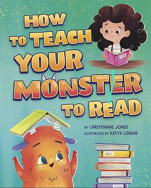 How To Teach Your Monster To Read by Christianne Jones